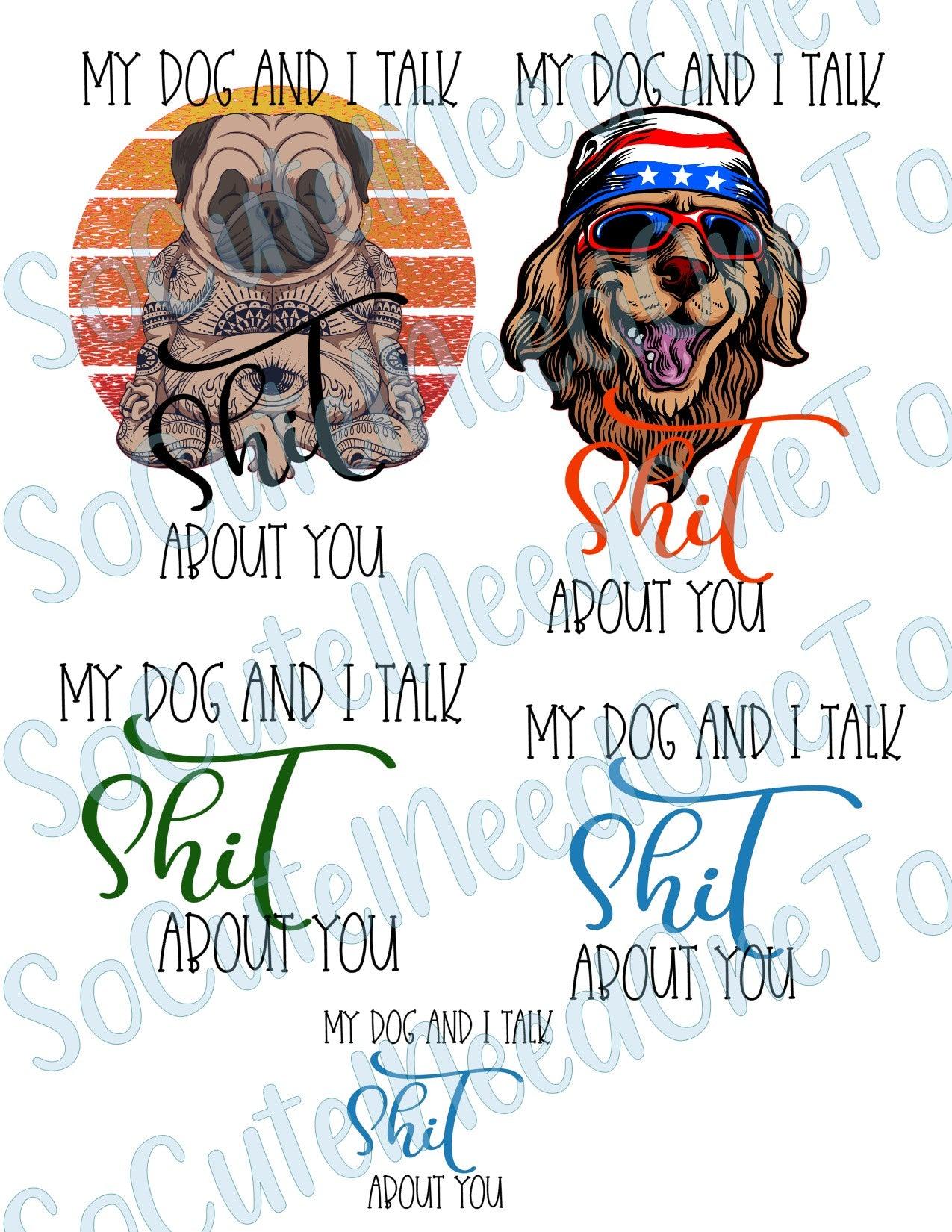 My Dog & I Talk Shit on Clear/White Waterslide Paper Ready To Use - SoCuteINeedOneToo