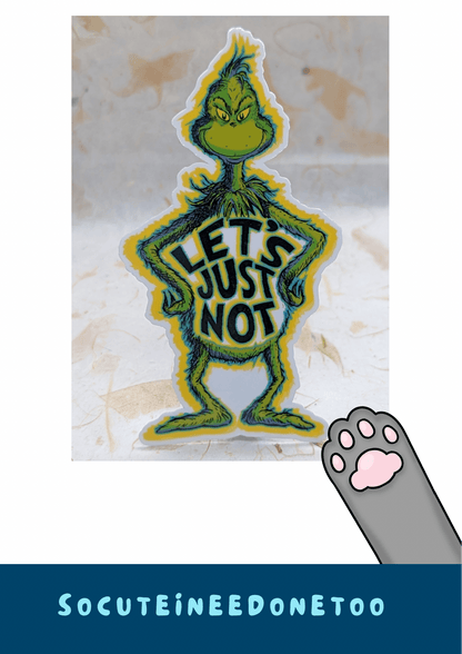  Grinch Sticker - Let's Just Not 3 Inch Sticker- SoCuteINeedOneToo