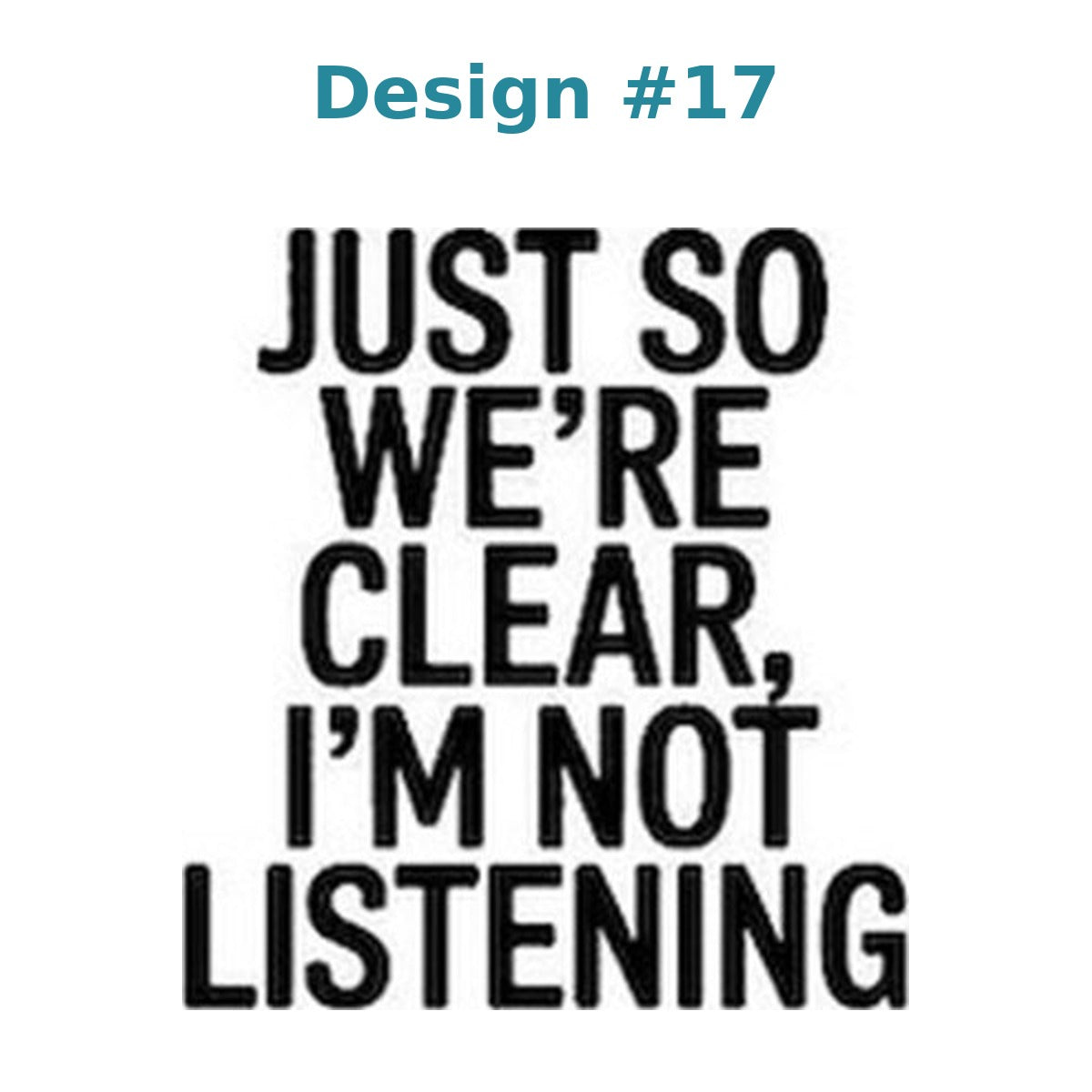 Adult humor vinyl decal design 17 - Just So We're Clear, I'm Not Listening