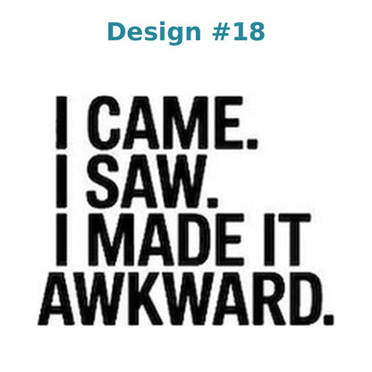 Adult humor vinyl decal design 18 - I Came. I Saw. I Made It Awkward.