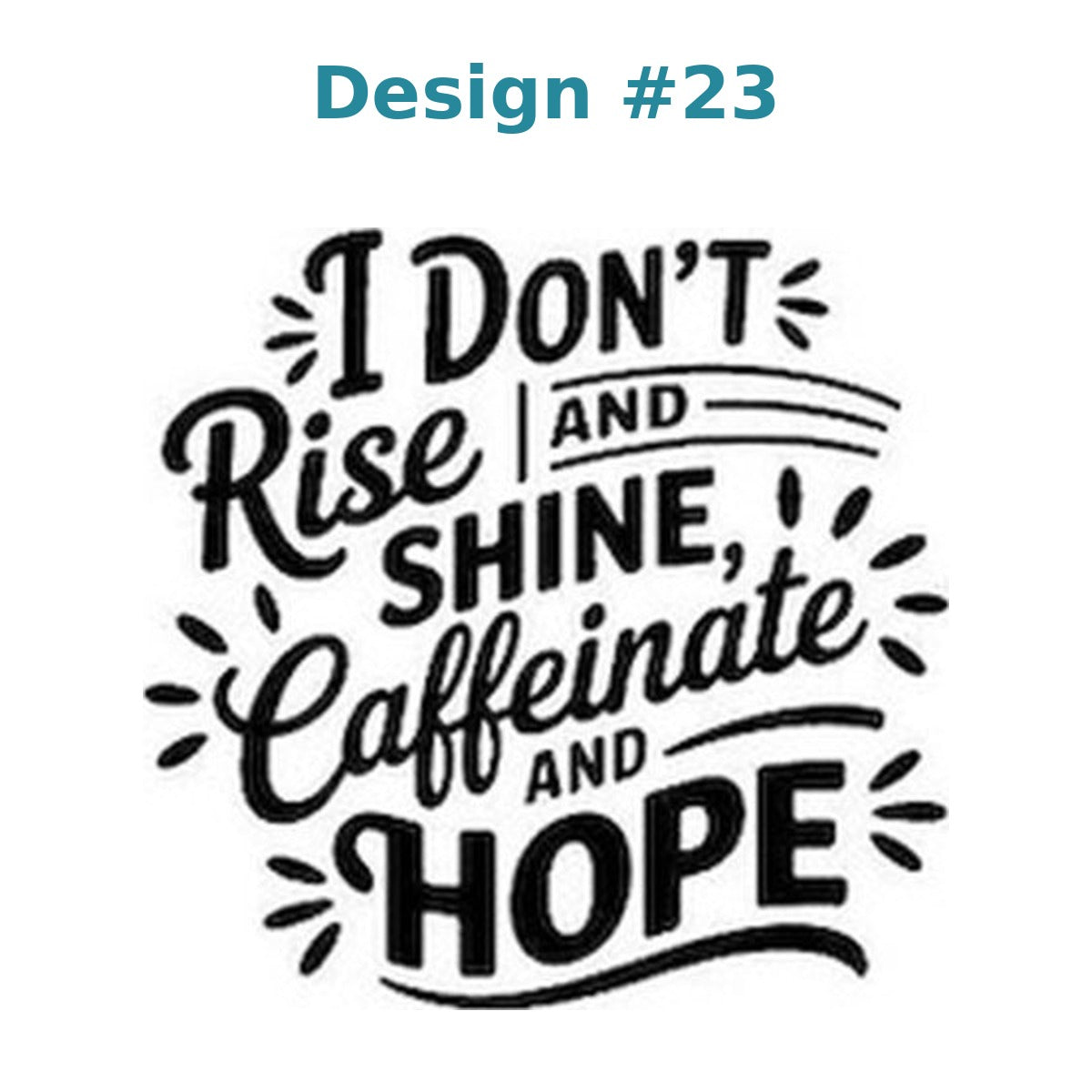 Adult humor vinyl decal design 23 - I Don't Rise and Shine, I Caffeinate and Hope