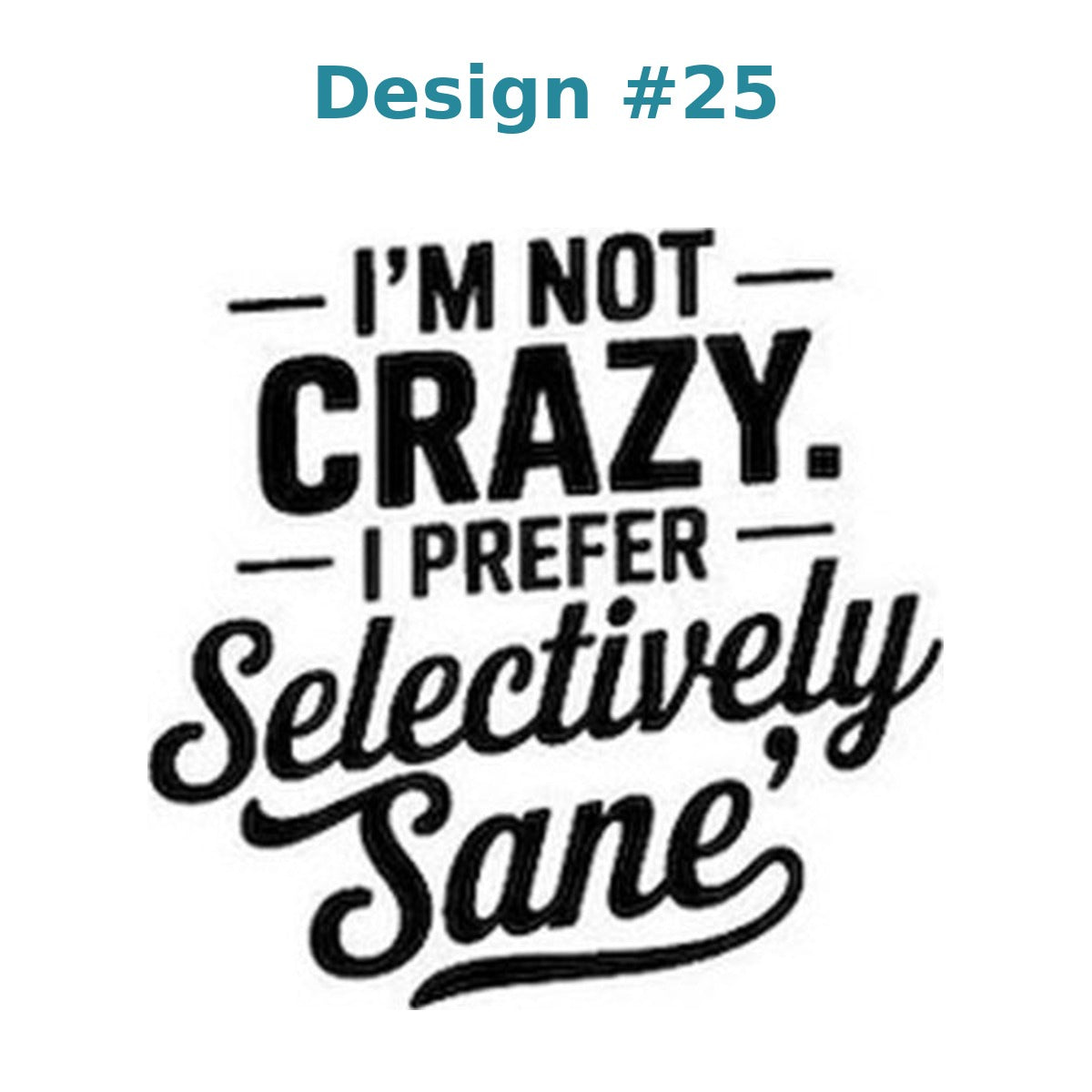 Adult humor vinyl decal design 25 - I'm Not Crazy, I Prefer Selectively Sane