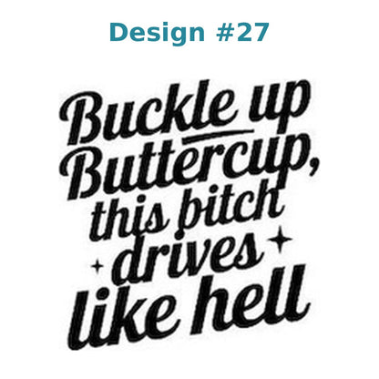 Adult humor vinyl decal design 27 - Buckle Up Buttercup, This Bitch Drives Like Hell