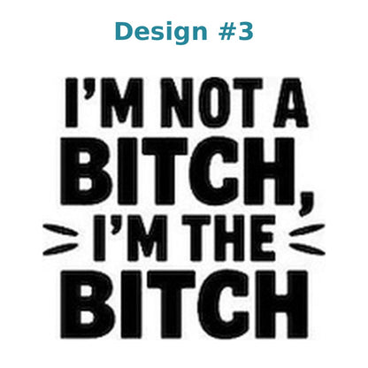 Adult humor vinyl decal design 3 - I'm Not a Bitch, I'm the Bitch