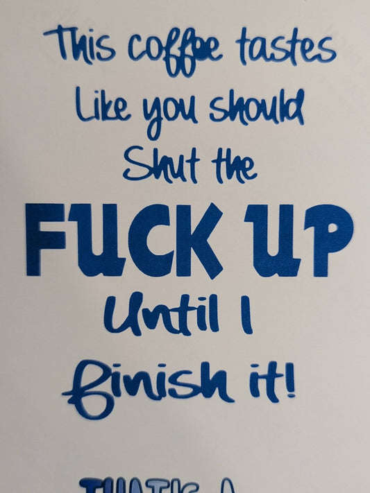 This Coffee Tastes Like You Should Shut the F*ck Up Until I Finish It printed waterslide decal