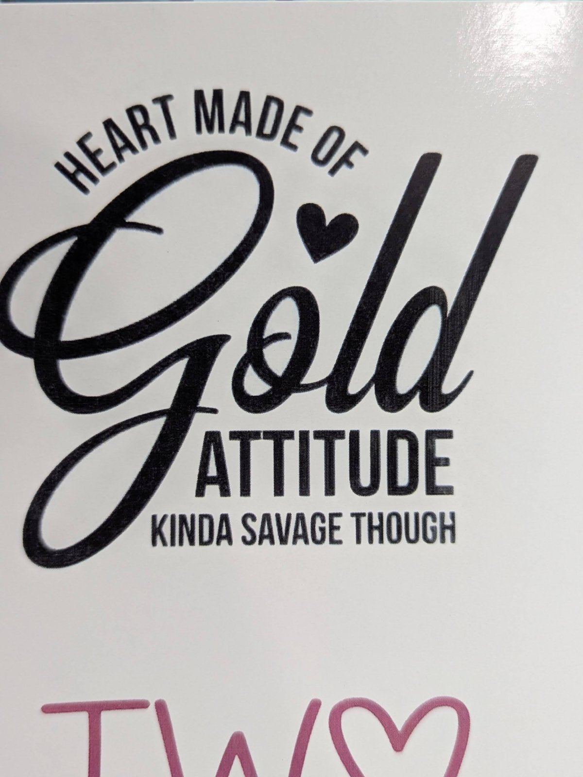 Heart Made of Gold Attitude Kinda Savage Though printed waterslide decal