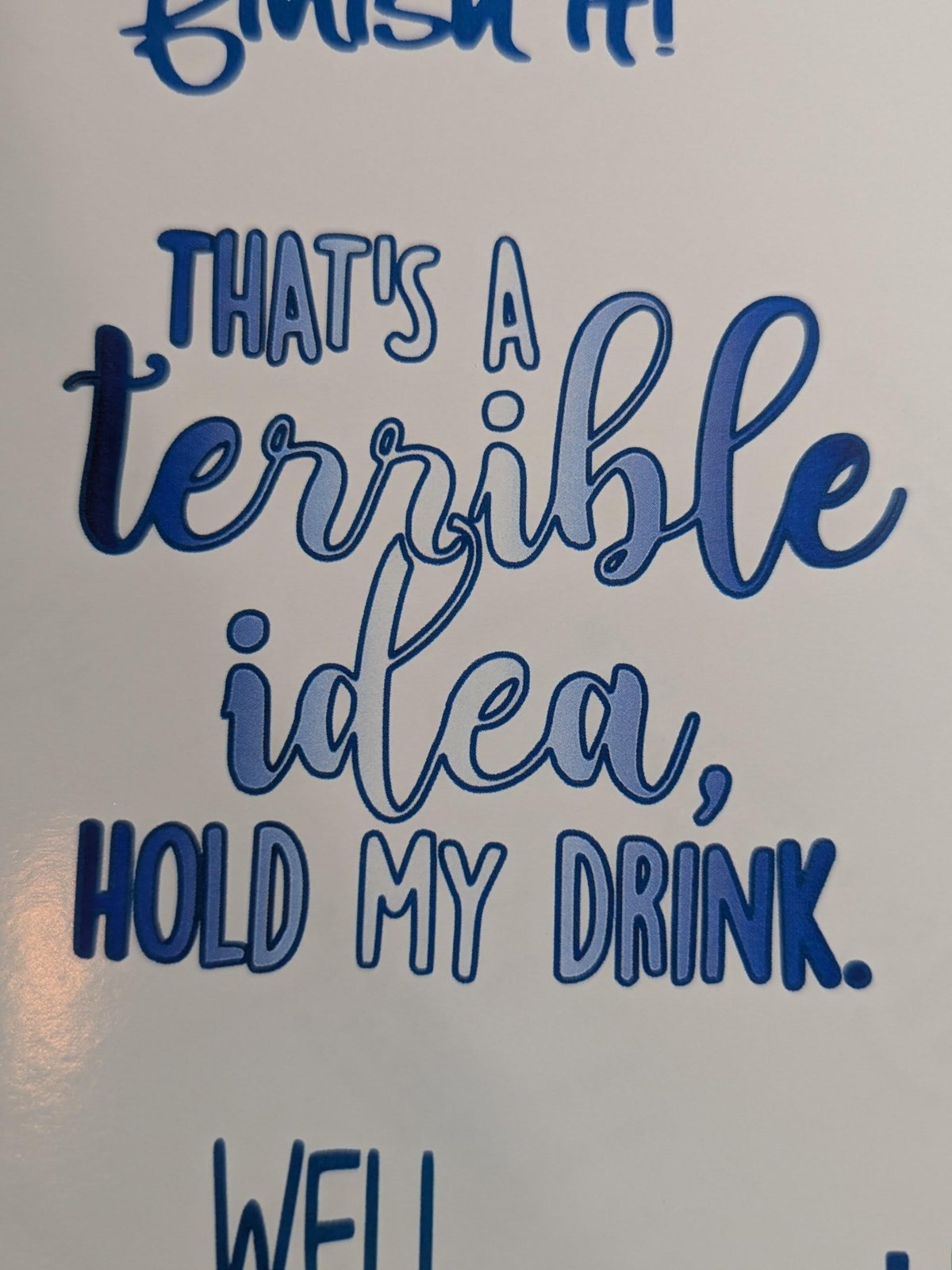 That's a Terrible Idea, Hold My Drink printed waterslide decal