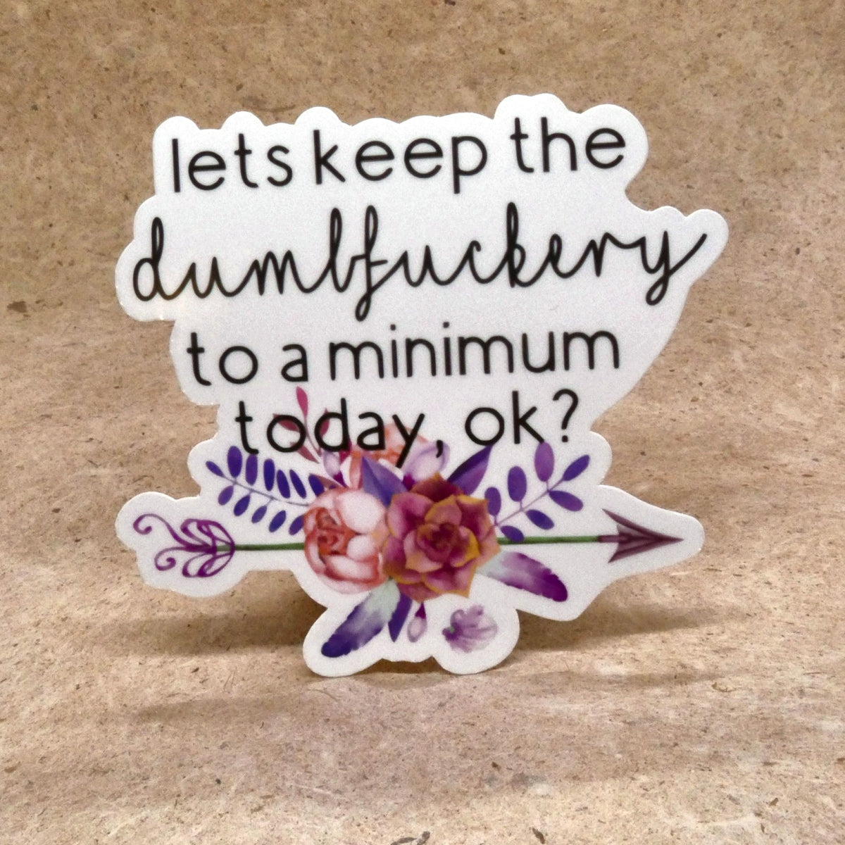 Sticker #2 Let's Keep The Dumbfuckery To A Minimum floral vinyl sticker, real product photo