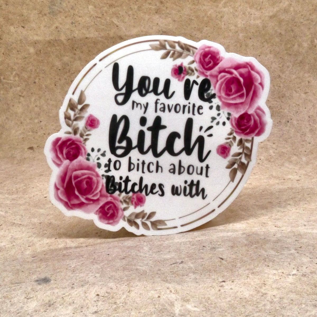 Sticker #3 You're My Favorite Bitch floral vinyl sticker, real product photo