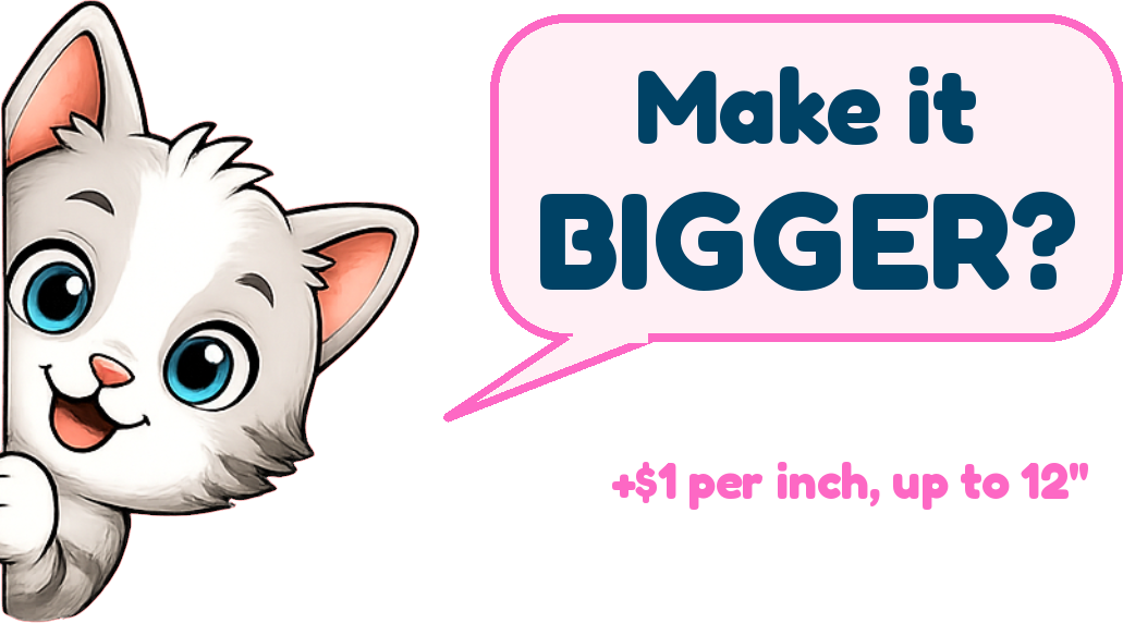 Bobcat asking: Make it BIGGER? +$1 per inch, up to 12 inches