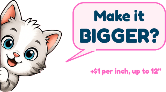 Bobcat asking: Make it BIGGER? +$1 per inch, up to 12 inches