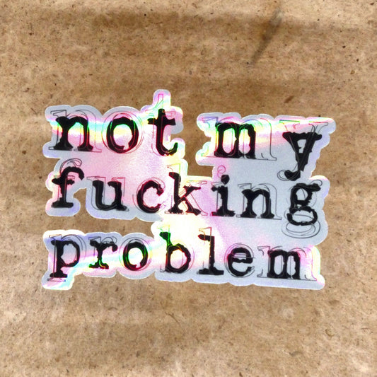 Not My Fucking Problem holographic die-cut vinyl sticker, real product photo