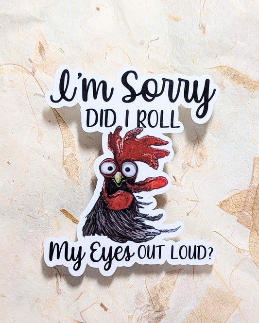 I'm sorry did I roll my eyes out loud rooster vinyl sticker