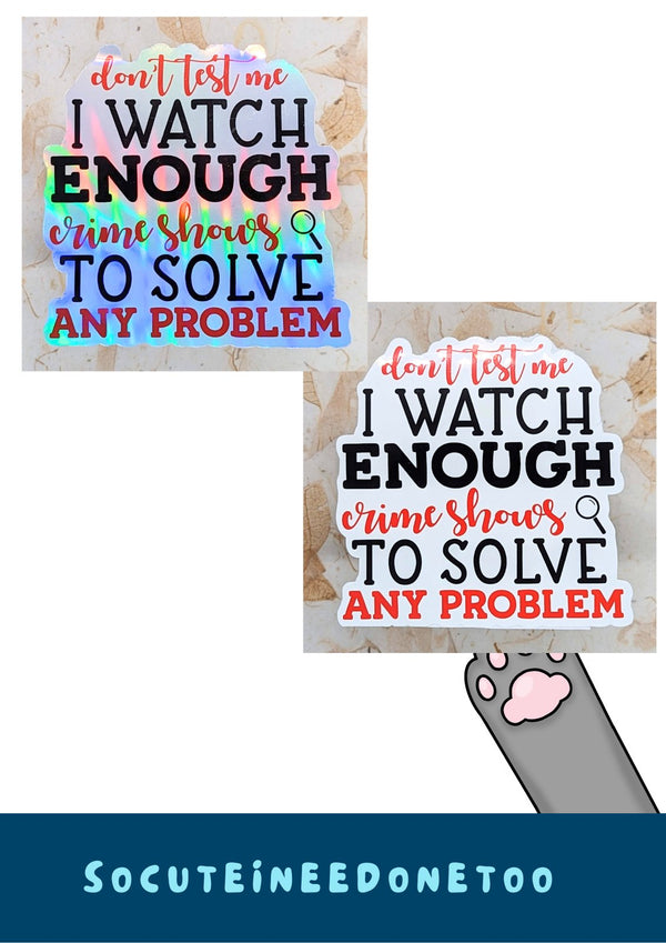 Holographic and white Don't Test Me I Watch Enough Crime Shows stickers