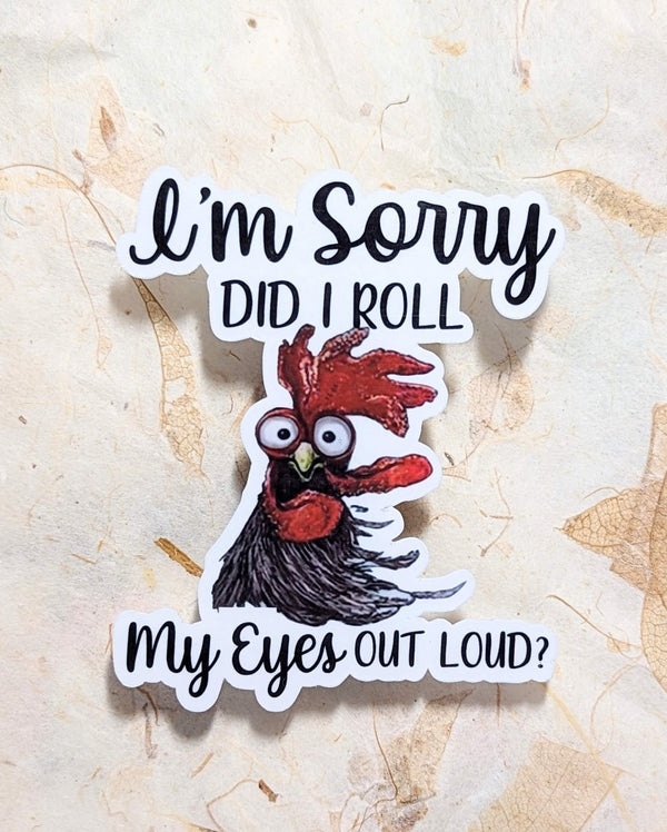 I'm Sorry Did I Roll My Eyes Out Loud rooster sticker