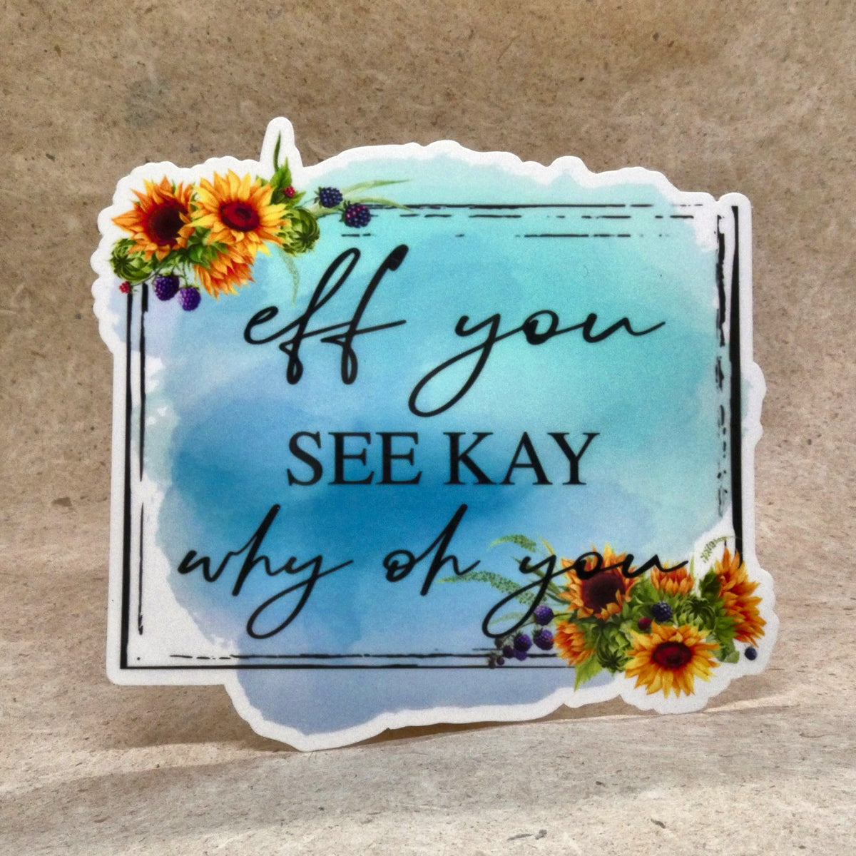 Sticker #5 Eff You See Kay Why Oh You watercolor sunflower vinyl sticker, real product photo