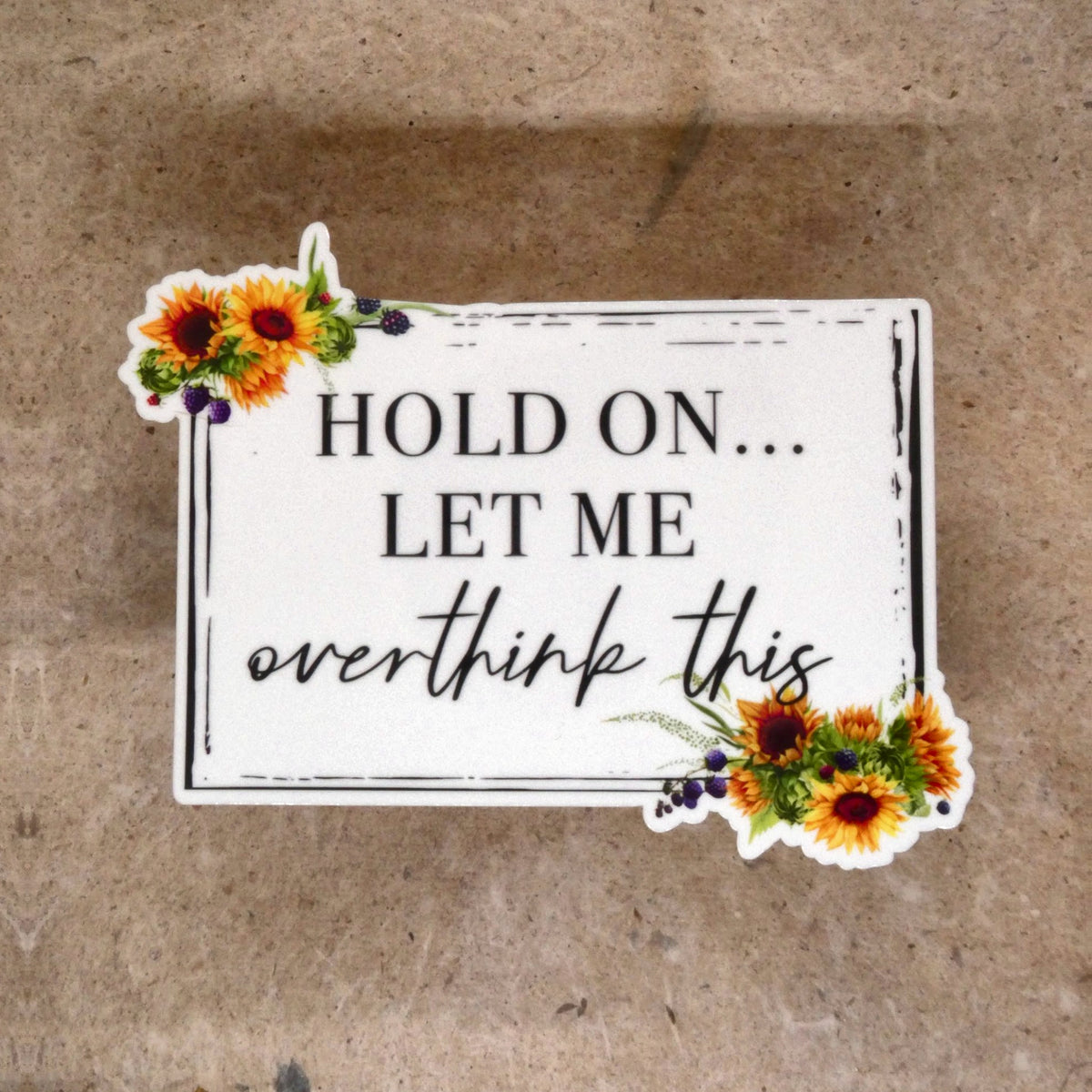 Sticker #6 Hold On Let Me Overthink This sunflower frame vinyl sticker, real product photo